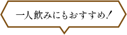 一人飲みにもおすすめ！